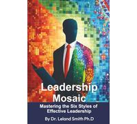 Leadership Mosaic: Mastering the Six Styles of Effective Leadership