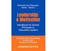 Leadership & Motivation Handbook for School Principals & Education Leaders: Everyday Guide for Leading Schools with Purpose and Passion