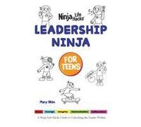 Leadership Ninja For Teens: A Ninja Life Hacks Guide To Unlocking The Leader Within (Ninja Life Hacks For Teens)