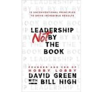 Leadership Not by the Book 12 Unconventional Principles to Drive Incredible Results by Bill High Bill High (Auteur)