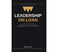 Leadership on Loan: The Steward’s Guide to Authority, Responsibility, and What You Leave Behind