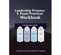 Leadership Presence and Pause Practices Workbook: Leadership Consciousness Essentials | Book 4 Companion