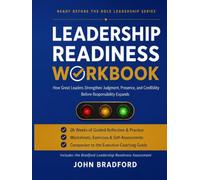 Leadership Readiness Workbook: How Great Leaders Strengthen Judgment, Presence, and Credibility Before Responsibility Expands