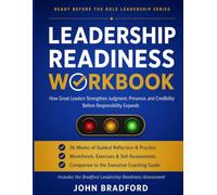 Leadership Readiness Workbook: How Great Leaders Strengthen Judgment, Presence, and Credibility Before Responsibility Expands
