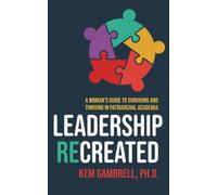 Leadership Recreated: A Woman's Guide to Surviving and Thriving in Patriarchal Academia