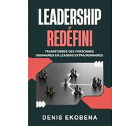 LEADERSHIP REDÉFINI: Transformer des personnes ordinaires en leaders extraordinaires