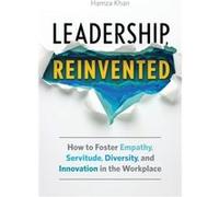 Leadership Reinvented How to Foster Empathy Servitude Diversity and Innovation in the Workplace by Hamza Khan Hamza Khan (Auteur)