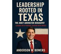 Leadership Rooted in Texas: The Jodey Arrington Biography: Leading with Purpose, Serving with Impact