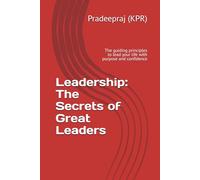 Leadership: The Secrets of Great Leaders: The guiding principles to lead your life with purpose and confidence