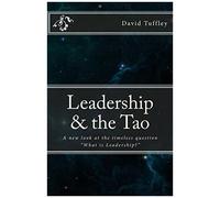 Leadership & The Tao: A New Look At The Timeless Question "What Is Leadership?