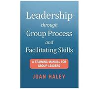Leadership Through Group Process And Facilitating Skills