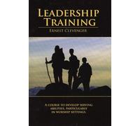 Leadership Training - A Course to Develop Serving Abilities, Particularly in Worship Settings. by Earnest Cleavenger (2008-05-03)