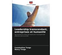 Leadership transcendant, entreprises et humanité: Spiritualité en milieu de travail pour le progrès des affaires et de la société