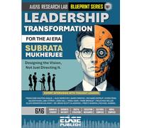 Leadership Transformation for the AI Era: Designing the Vision, Not Just Directing It. The 6x6 Blueprint for Strategic Trust and Decision Intelligence.