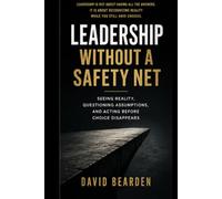 Leadership Without a Safety Net: Seeing Reality, Questioning Assumptions, and Acting Before Choice Disappears