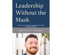 Leadership Without the Mask: Lessons in Power, Politics, and Humanity from Indian Country and Beyond