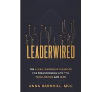 Leaderwired: The AI-Era Leadership Playbook for Transforming How You Think, Decide and Lead