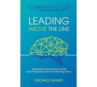 Leading Above The Line: Applying Neuroscience To Build Psychologically Safe And Thriving Teams