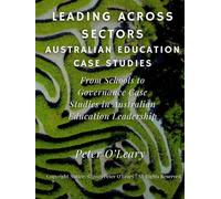 Leading Across Sectors: Australian Education Case Studies: From Schools to Governance: Case Studies in Australian Education