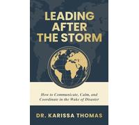 Leading After the Storm: How to Communicate, Calm, and Coordinate in the Wake of Disaster
