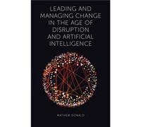 Leading and Managing Change in the Age of Disruption and Artificial Intelligence by Mathew CPA Australia Donald Unknown (Auteur)