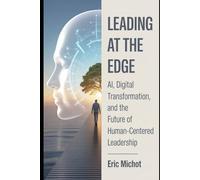 Leading at the Edge: AI, Digital Transformation, and the Future of Human-Centered Leadership