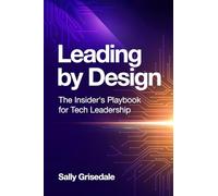 Leading By Design: The Insider's Playbook For Tech Leadership