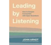 Leading By Listening: How To Deepen Connection With Open Questions