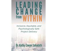 Leading Change from Within Inclusive, Equitable, and Psychologically Safe Project Delivery - Kathy Cowan Sahadath - Business Expert Press - ebook (ePub) - Livre