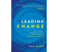 Leading Change: How To Achieve Superior Results With Gentle Pressure Relentlessly Applied