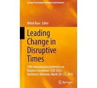 Leading Change in Disruptive Times: 19th International Conference on Business Excellence, ICBE 2025, Bucharest, Romania, March 20-22, 2025