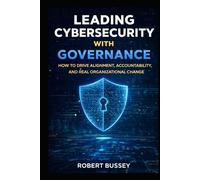 Leading Cybersecurity with Governance: How to Drive Alignment, Accountability, and Real Organizational Change
