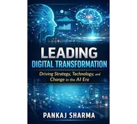Leading Digital Transformation: Driving Strategy, Technology, and Change in the AI Era