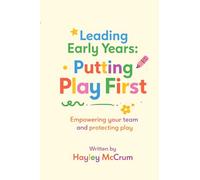 Leading Early Years: Putting Play First: Empowering your team and protecting play