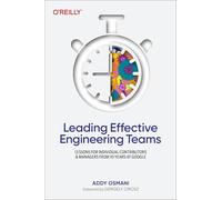 Leading Effective Engineering Teams: Lessons for Individual Contributors and Managers from 10 Years at Google