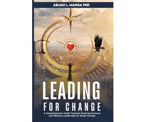 Leading for Change: A Comprehensive Guide Towards Good Governance and Effective Leadership for Social Change