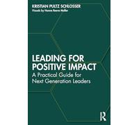 Leading for Positive Impact: A Practical Guide for Next Generation Leaders