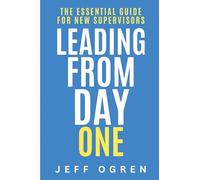 Leading from Day One: The Essential Guide for New Supervisors