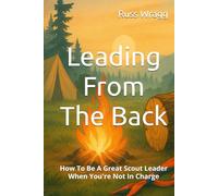 Leading From The Back: How To Be A Great Scout Leader When You're Not In Charge