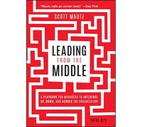 Leading from the Middle by Scott Mautz Scott Mautz (Auteur)