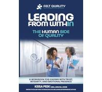Leading from Within: The Human Side of Quality: A Workbook for Leading with Trust, Integrity, and Emotional Presence