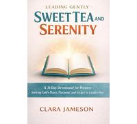 LEADING GENTLY SWEET TEA AND SERENITY: A 31-Day Devotional for Women Seeking God’s Peace, Purpose, and Grace in Leadership