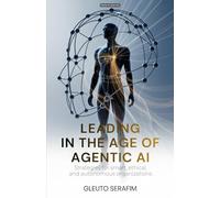 Leading in the Age of Agentic AI: Strategies for smart, ethical, and autonomous organizations