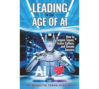 LEADING IN THE AGE OF AI: How to Inspire Teams, Foster Culture and Elevate Success