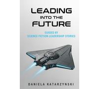 Leading into the Future: Guided by Science Fiction Leadership Stories