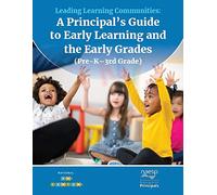Leading Learning Communities: A Principal's Guide to Early Learning and the Early Grades (Pre-K-3rd Grade)