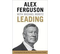 Leading: Learning from Life and My Years at Manchester United