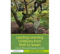 Leading Learning Outdoors from Birth to Seven A Guide to Philosophy, Pedagogy and Practice - Kathryn Solly - Routledge - ebook (ePub) - Livre