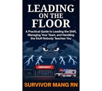 Leading on the Floor: A Practical Guide to Leading the Shift, Managing Your Team, and Handling the Stuff Nobody Teaches You