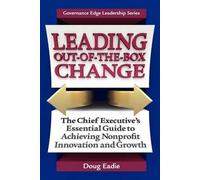 Leading Out-Of-The-Box Change: The Chief Executive's Essential Guide To Achieving Nonprofit Innovation And Growth
